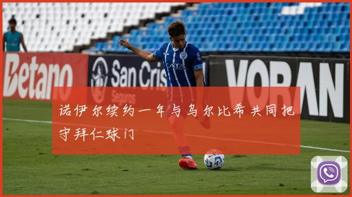 诺伊尔续约一年与乌尔比希共同把守拜仁球门